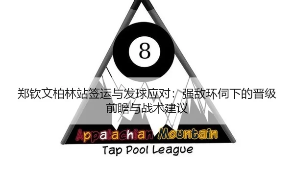 郑钦文柏林站签运与发球应对：强敌环伺下的晋级前瞻与战术建议